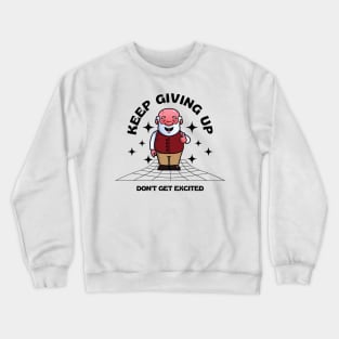 keep giving up don't get excited Crewneck Sweatshirt